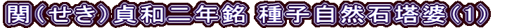 関（せき）貞和二年銘 種子自然石塔婆（1）