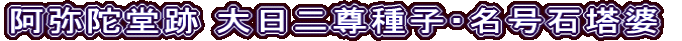 阿弥陀堂跡 大日二尊種子・名号石塔婆