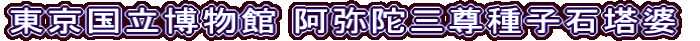 東京国立博物館 阿弥陀三尊種子石塔婆