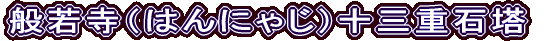 般若寺（はんにゃじ）十三重石塔