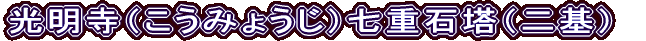 光明寺（こうみょうじ）七重石塔（二基）