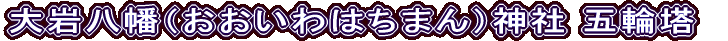 大岩八幡（おおいわはちまん）神社 五輪塔