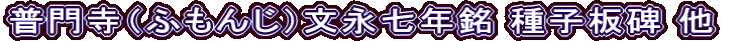 普門寺（ふもんじ）文永七年銘 種子板碑 他