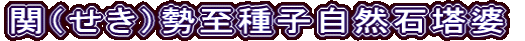 関（せき）勢至種子自然石塔婆