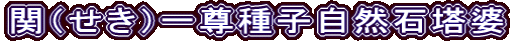 関（せき）一尊種子自然石塔婆