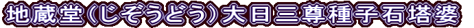 地蔵堂（じぞうどう）大日三尊種子石塔婆