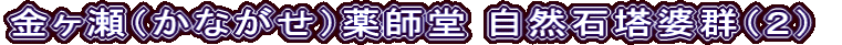 金ヶ瀬（かながせ）薬師堂 自然石塔婆群（２）